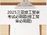2025三亚焊工复审考试必刷题(焊工复审必刷题)
