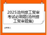 2025沧州焊工复审考试必刷题(沧州焊工复审题集)