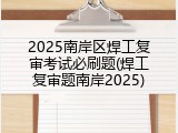 2025南岸区焊工复审考试必刷题(焊工复审题南岸2025)