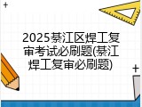 2025綦江区焊工复审考试必刷题(綦江焊工复审必刷题)