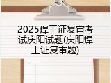 2025焊工证复审考试庆阳试题(庆阳焊工证复审题)