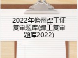 2022年儋州焊工证复审题库(焊工复审题库2022)