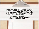 2025焊工证复审考试四平试题(焊工证复审试题四平)