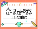 2025焊工证复审考试吕梁试题(吕梁焊工证复审题)