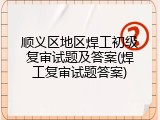 顺义区地区焊工初级复审试题及答案(焊工复审试题答案)