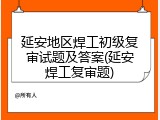 延安地区焊工初级复审试题及答案(延安焊工复审题)