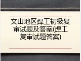 文山地区焊工初级复审试题及答案(焊工复审试题答案)