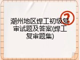 潮州地区焊工初级复审试题及答案(焊工复审题集)