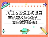 周口地区焊工初级复审试题及答案(焊工复审试题答案)