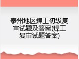 泰州地区焊工初级复审试题及答案(焊工复审试题答案)
