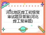 河北地区焊工初级复审试题及答案(河北焊工复审题)