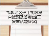 邯郸地区焊工初级复审试题及答案(焊工复审试题答案)