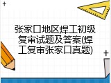 张家口地区焊工初级复审试题及答案(焊工复审张家口真题)
