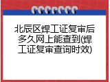 北辰区焊工证复审后多久网上能查到(焊工证复审查询时效)