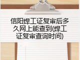 信阳焊工证复审后多久网上能查到(焊工证复审查询时间)
