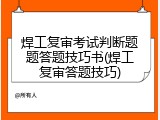 焊工复审考试判断题题答题技巧书(焊工复审答题技巧)