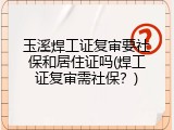玉溪焊工证复审要社保和居住证吗(焊工证复审需社保？)