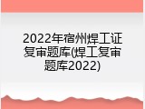 2022年宿州焊工证复审题库(焊工复审题库2022)