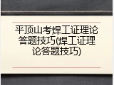 平顶山考焊工证理论答题技巧(焊工证理论答题技巧)