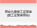 邢台九泰焊工证复审(焊工证复审邢台)
