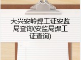 大兴安岭焊工证安监局查询(安监局焊工证查询)