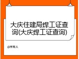 大庆住建局焊工证查询(大庆焊工证查询)