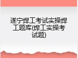 遂宁焊工考试实操焊工题库(焊工实操考试题)