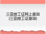 三亚焊工证网上查询(三亚焊工证查询)