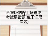 西双版纳焊工证理论考试易错题(焊工证易错题)