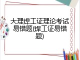 大理焊工证理论考试易错题(焊工证易错题)
