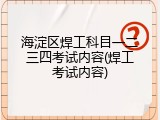 海淀区焊工科目一二三四考试内容(焊工考试内容)