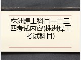 株洲焊工科目一二三四考试内容(株洲焊工考试科目)