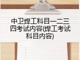 中卫焊工科目一二三四考试内容(焊工考试科目内容)