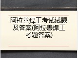阿拉善焊工考试试题及答案(阿拉善焊工考题答案)