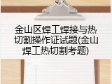 金山区焊工焊接与热切割操作证试题(金山焊工热切割考题)