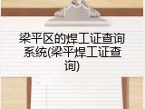 梁平区的焊工证查询系统(梁平焊工证查询)