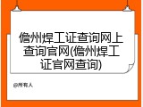 儋州焊工证查询网上查询官网(儋州焊工证官网查询)