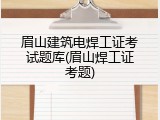 眉山建筑电焊工证考试题库(眉山焊工证考题)