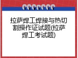 拉萨焊工焊接与热切割操作证试题(拉萨焊工考试题)