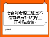 七台河考焊工证是不是有政府补贴(焊工证补贴政策)