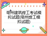 亳州建筑焊工考试模拟试题(亳州焊工模拟试题)