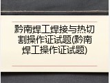 黔南焊工焊接与热切割操作证试题(黔南焊工操作证试题)
