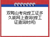 双鸭山考完焊工证多久能网上查询(焊工证查询时间)