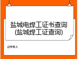 盐城电焊工证书查询(盐城焊工证查询)