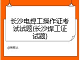 长沙电焊工操作证考试试题(长沙焊工证试题)
