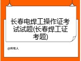 长春电焊工操作证考试试题(长春焊工证考题)