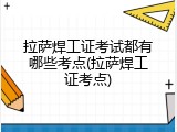 拉萨焊工证考试都有哪些考点(拉萨焊工证考点)