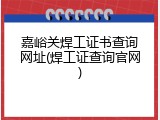 嘉峪关焊工证书查询网址(焊工证查询官网)