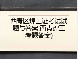 西青区焊工证考试试题与答案(西青焊工考题答案)