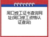 周口焊工证书查询网址(周口焊工资格认证查询)